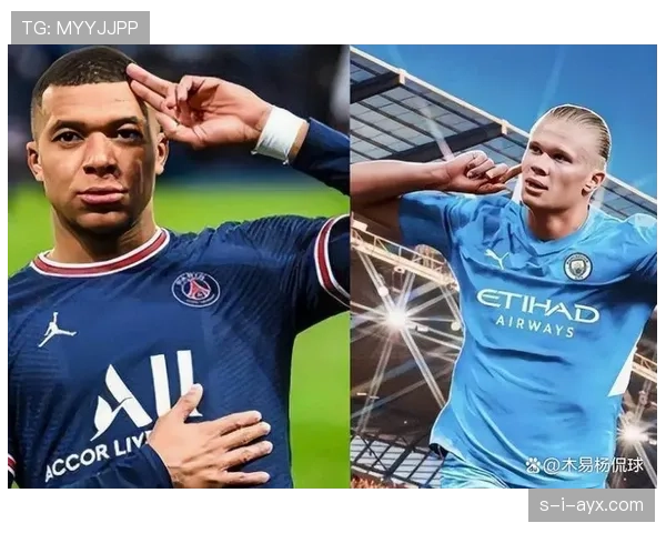 哈兰德与姆巴佩:新一代双骄的竞争格局与差异分析 哈兰德与姆巴佩:新一代双骄的竞争格局与差异分析